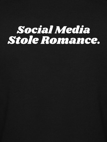 SOCIAL MEDIA STOLE ROMANCE
