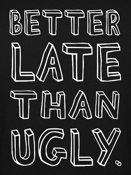 Better Late Than Ugly – Confident