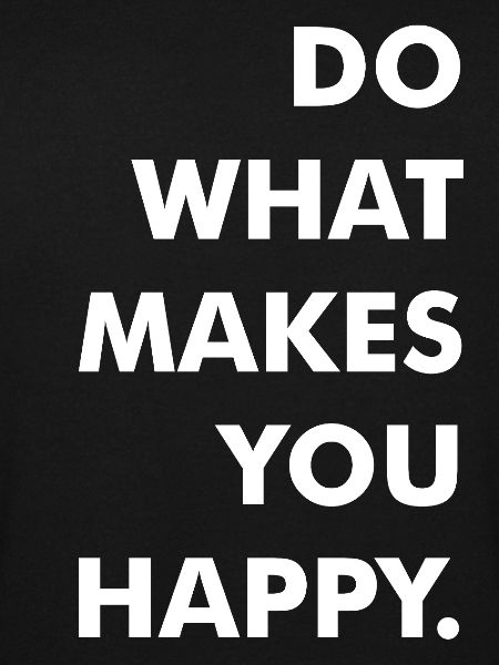 do what makes you happy