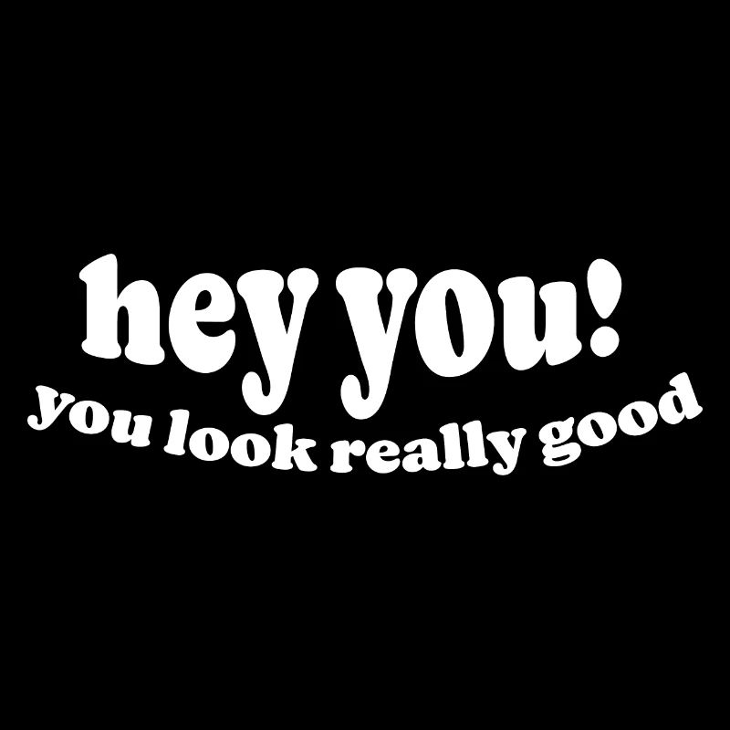 hey you! youu look really good