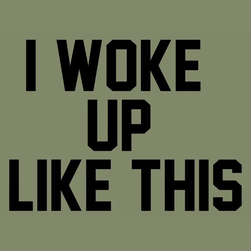 I woke up like this