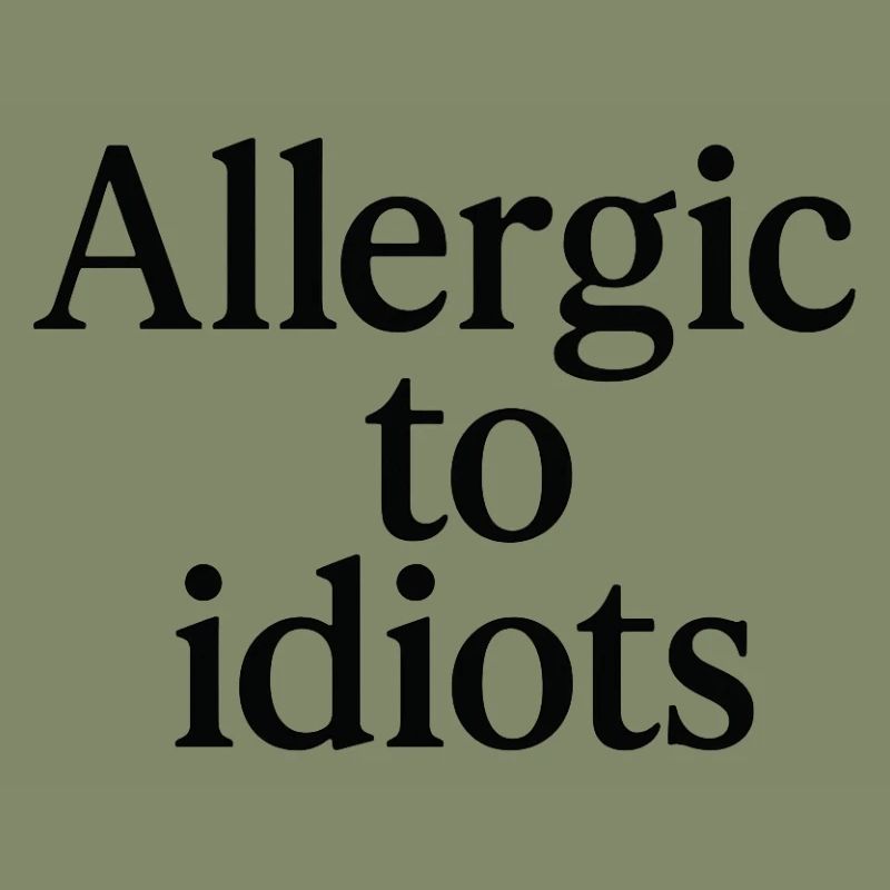 Allergic to idiots