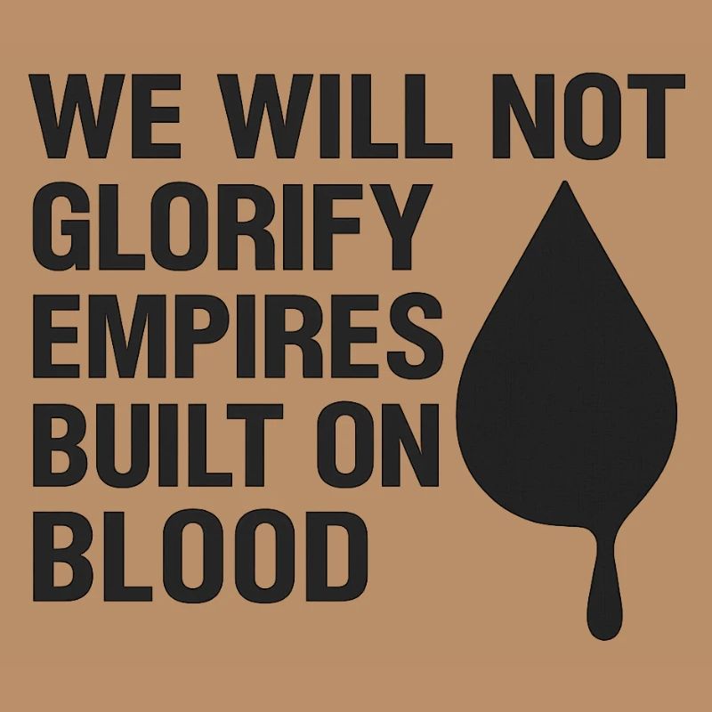 We will not glorify empires built on blood