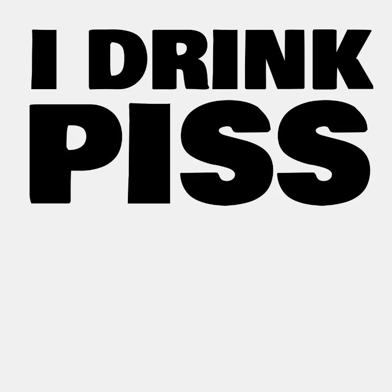 i drink piss