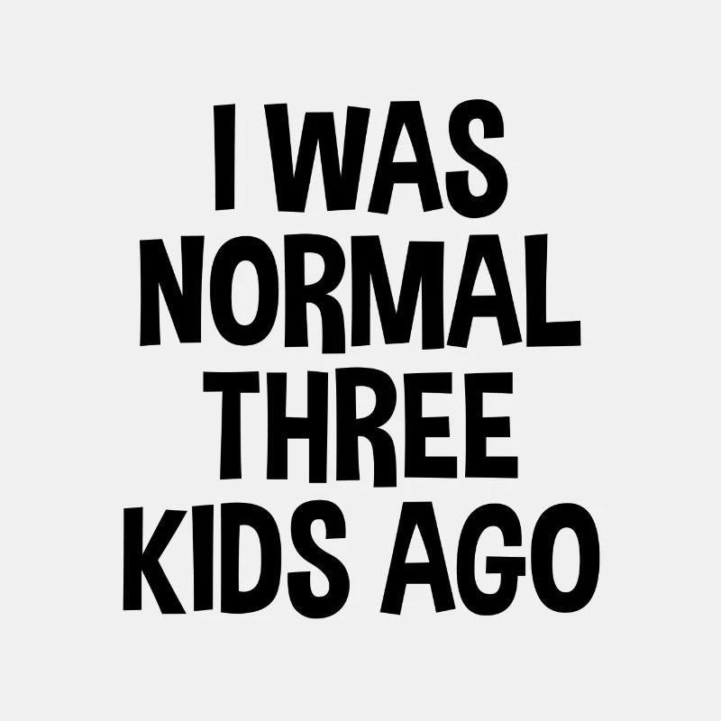 I was normal 3 kids ago Kinder Mama Mutter Crazy
