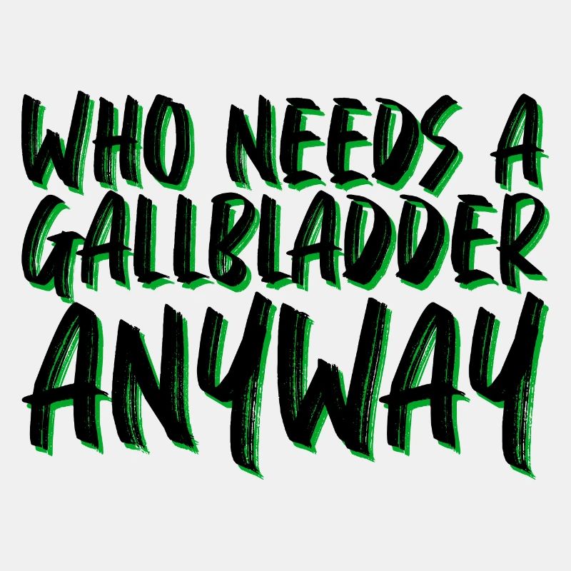 Who Needs A Gallbladder Anyway 4