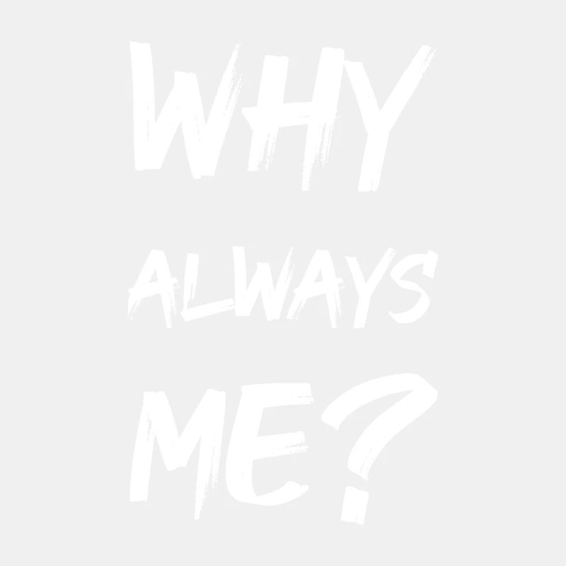why always me?