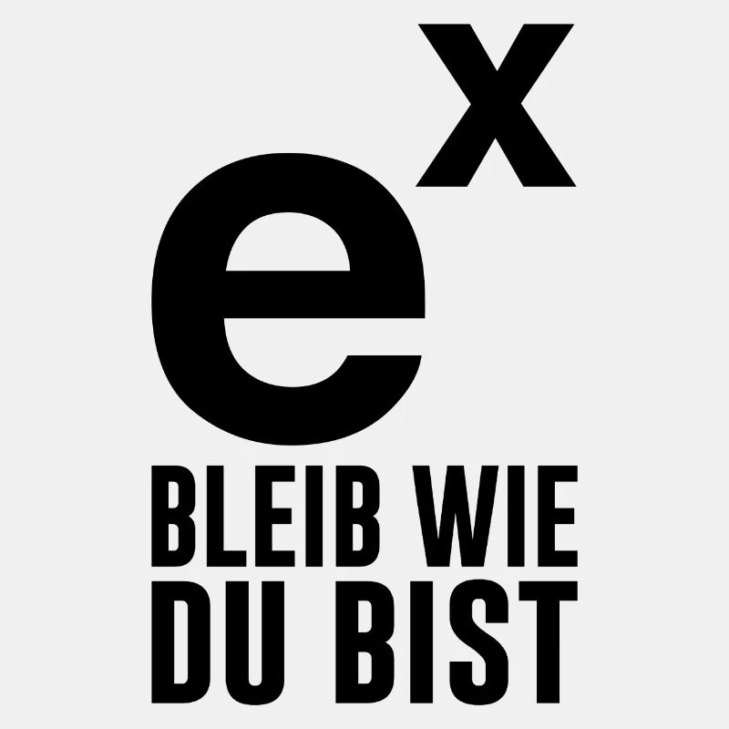 e hoch x bleib wie du bist Mathematik Mathe Maths