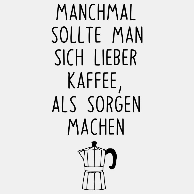 Kaffee machen statt Sorgen Spruch Coffee