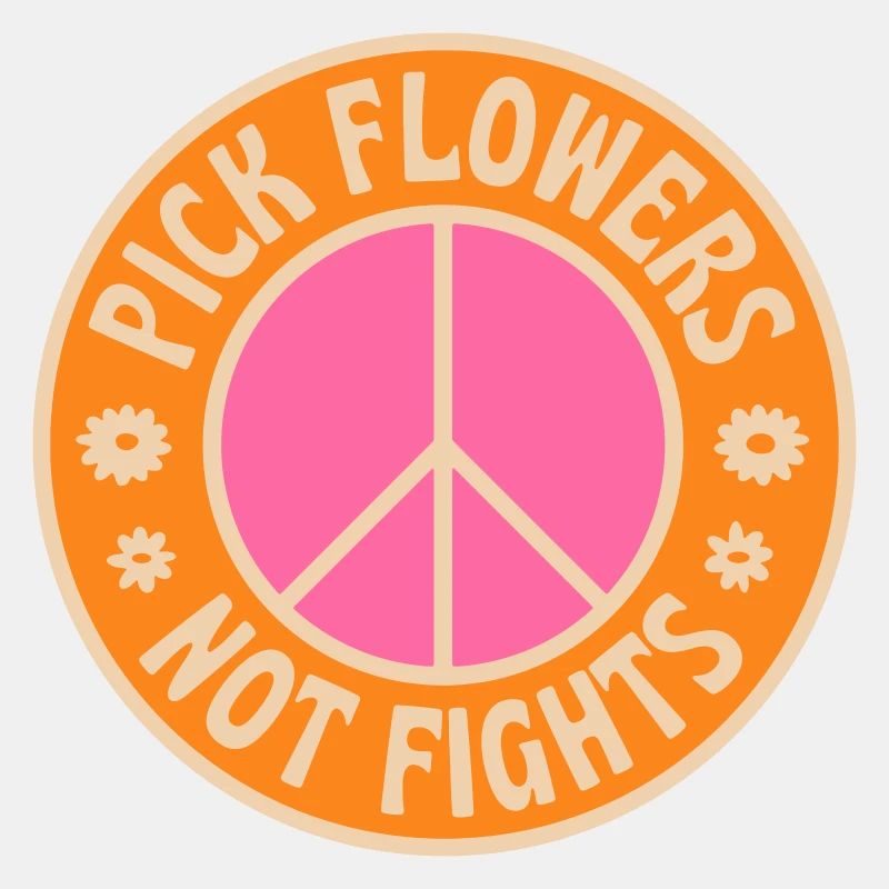 PICK FLOWERS NOT FIGHTS