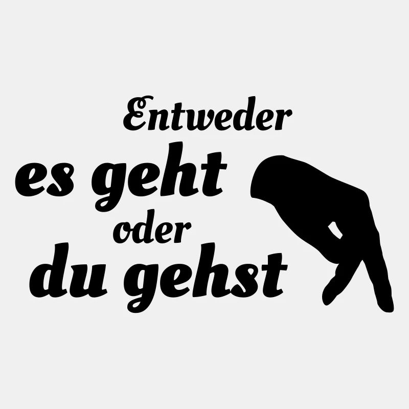 Entweder es geht oder du gehst
