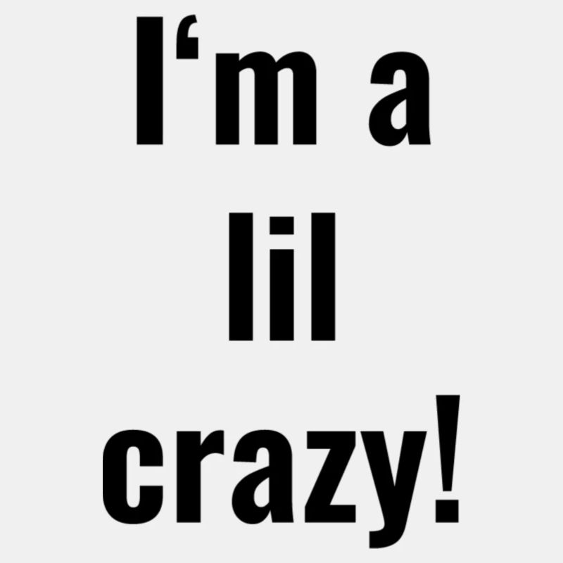 I'm a lil crazy!
