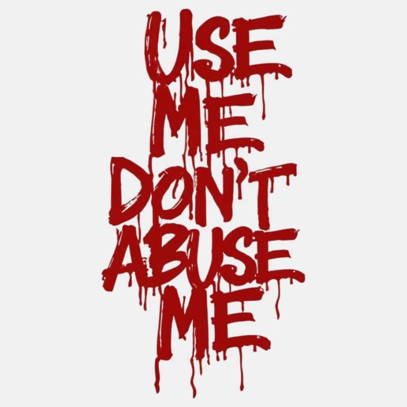 Use me, don't abuse me