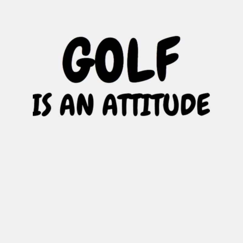Golf is an Attitude
