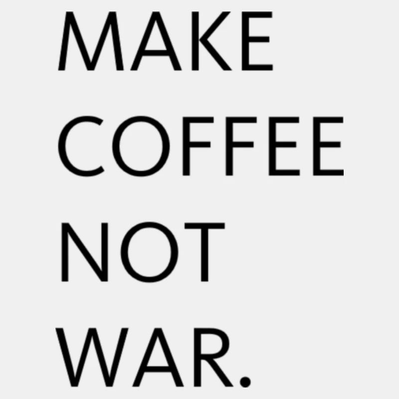 Make coffee not war.