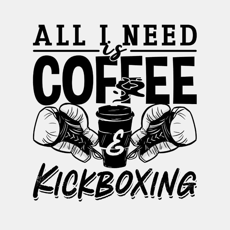 All I Need Is Coffee Kickboxing Kickboxer Fighter