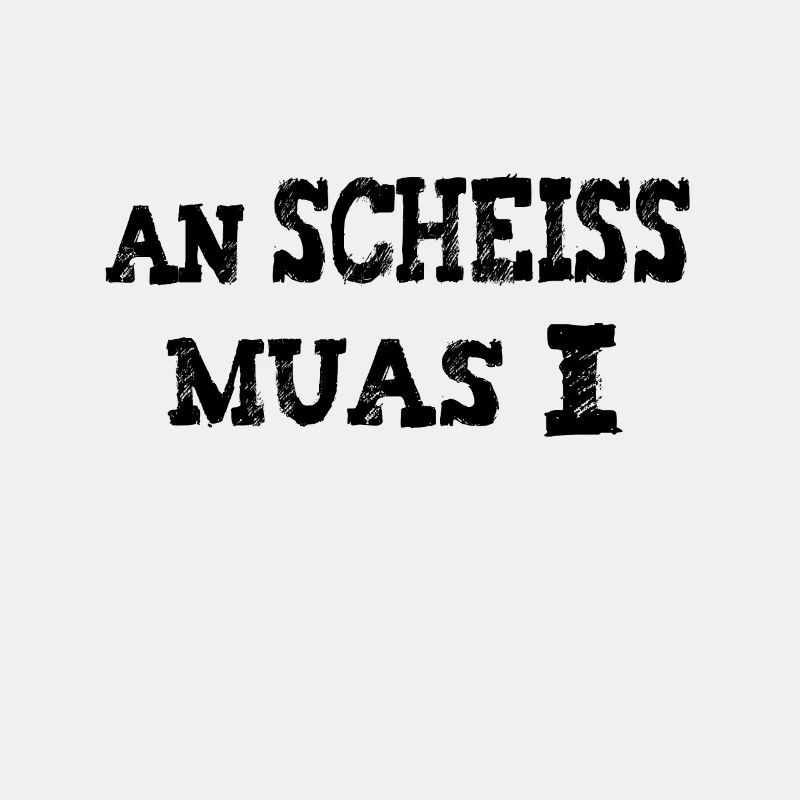An scheiß muas I