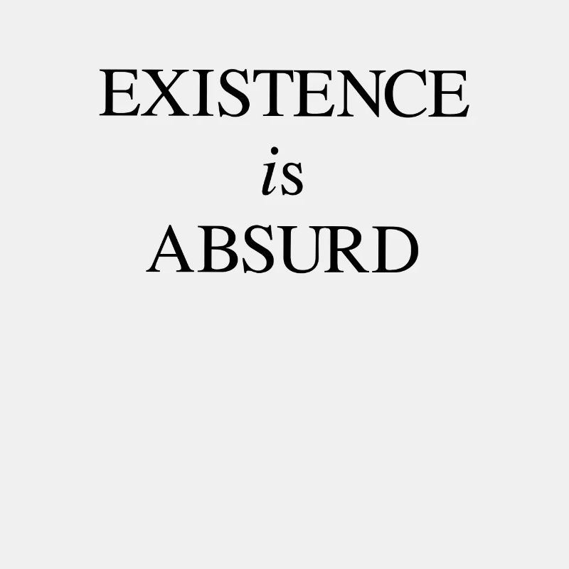 Existence - Absurd - Absurdism - Philosophy