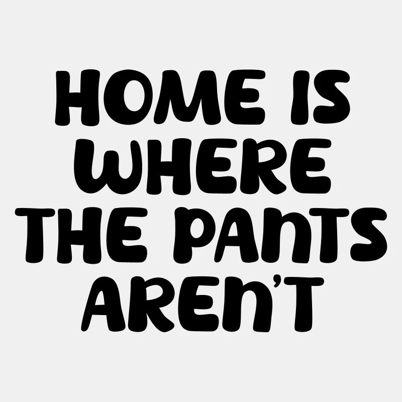 La maison, c’est là où les pantalons ne sont pas.