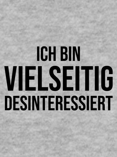 Ich bin vielseitig desinteressiert