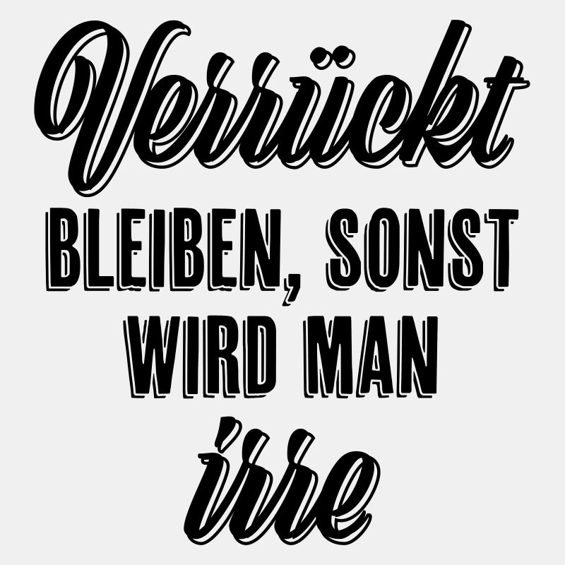 Verrückt bleiben sonst wird man irre