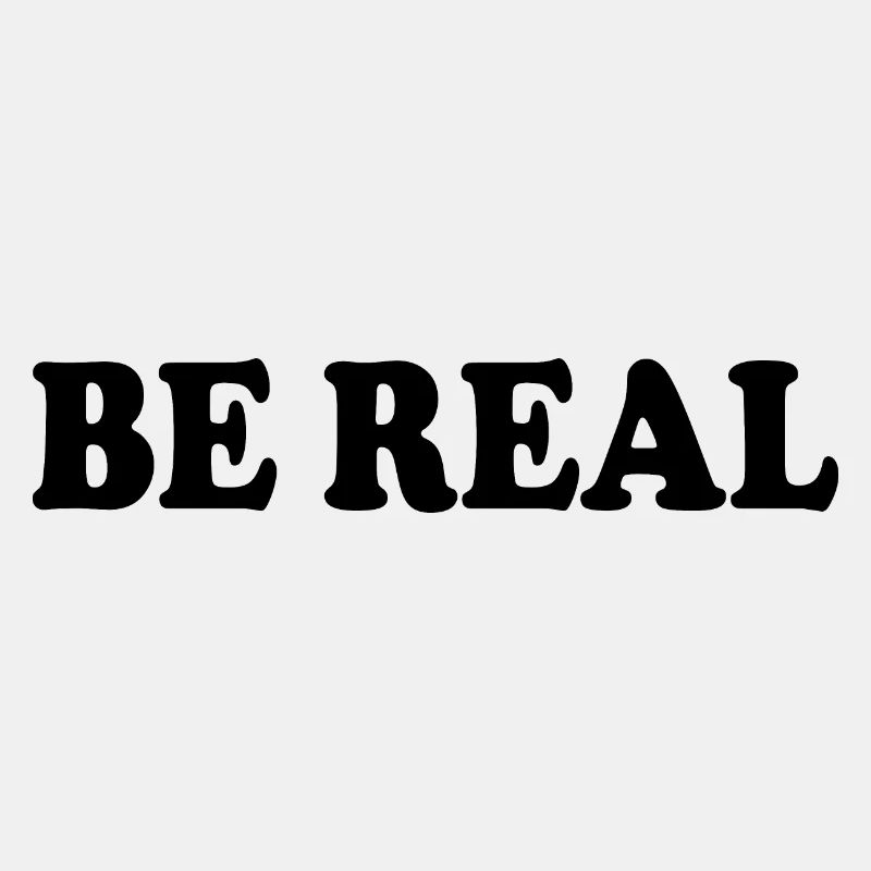 Be real