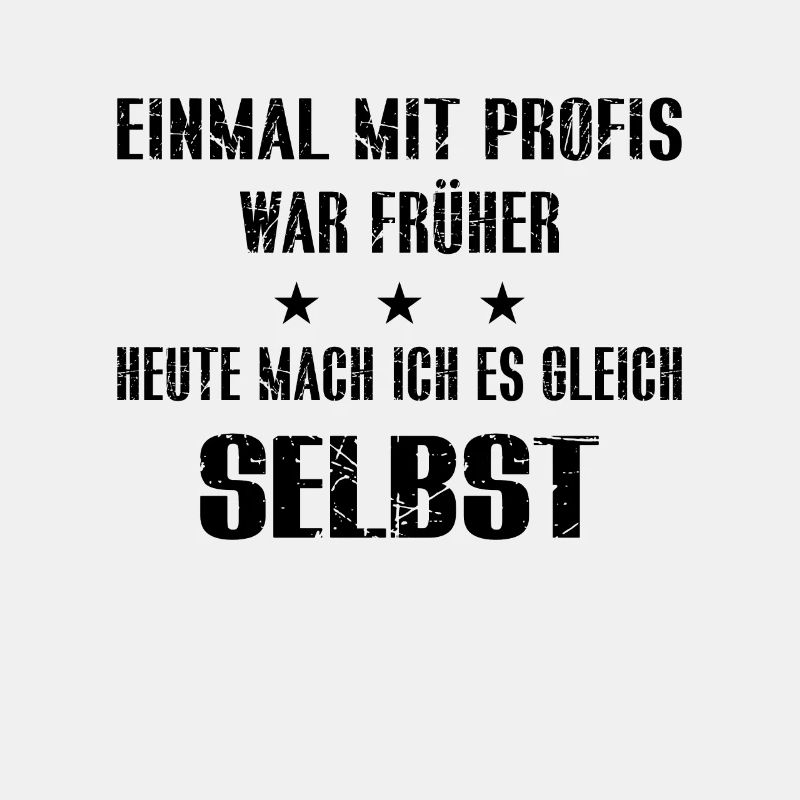 EIN MAL MIT PROFIS war früher - ich mach es selbst