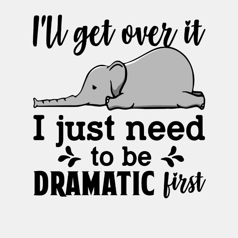 I'll Get Over It Just Need To Be Dramatic First