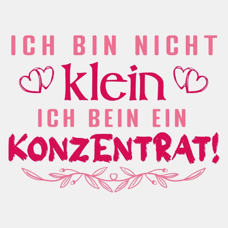 Ich bin nicht klein Ich bin ein Konzentrat Spruch