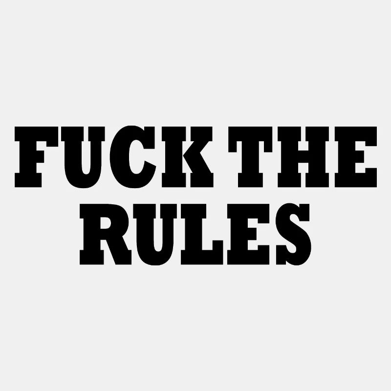 Fuck the rules