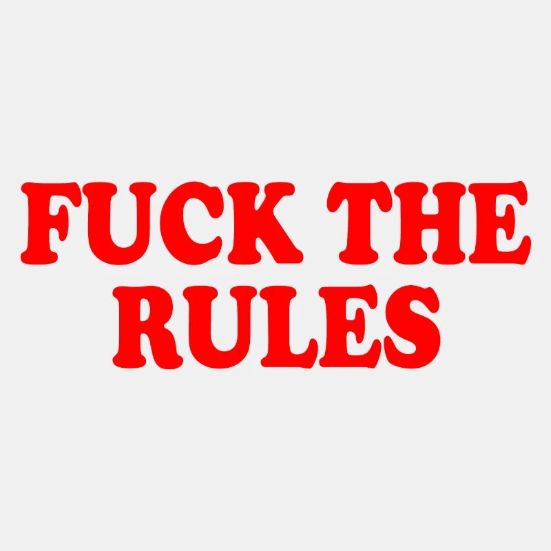 Fuck the rules