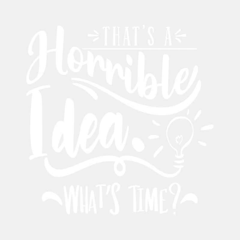 That's a horrible idea! What's time?