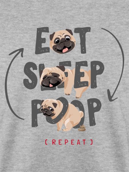 EAT - SLEEP - POOP - REPEAT