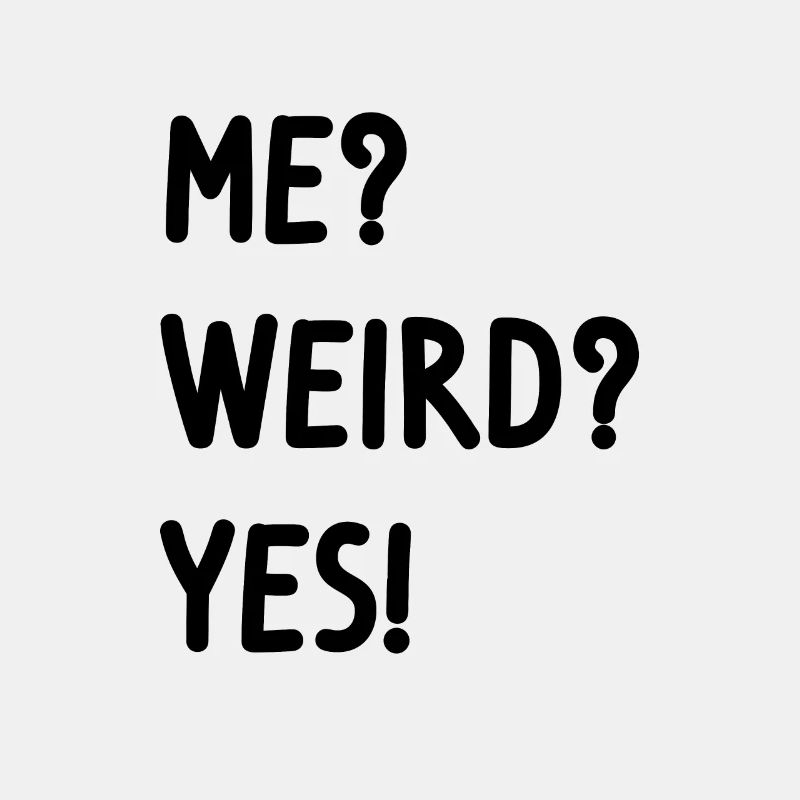 me? weird? yes!
