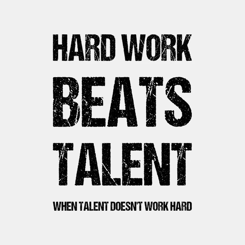 hard work beats talent when talent doesn't work ha