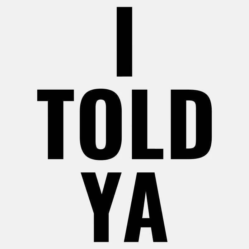 I told ya