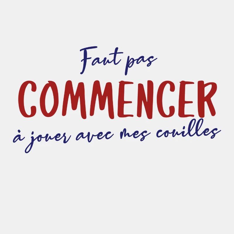 Faut pas commencer à jouer avec mes couilles