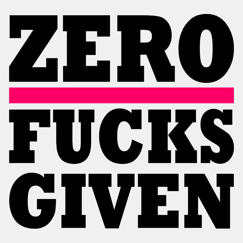 Zero fucks given
