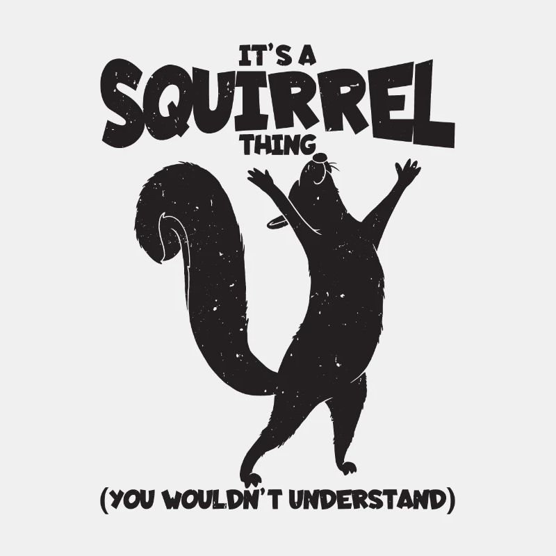 It's A Squirrel Thing. (You Wouldn't Understand)