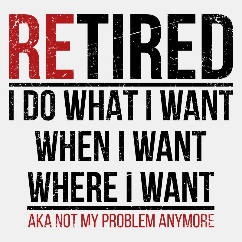 Retired aka not my problem anymore