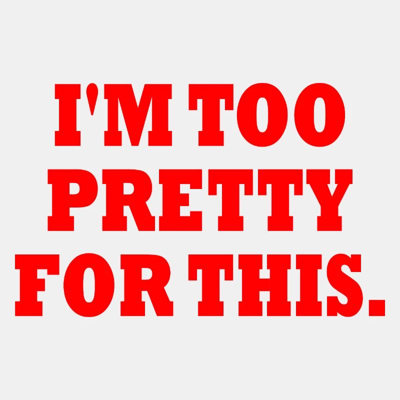 I'M TOO PRETTY FOR THIS