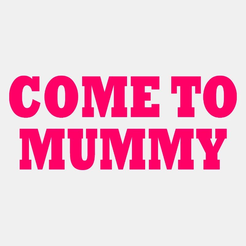 come to mummy