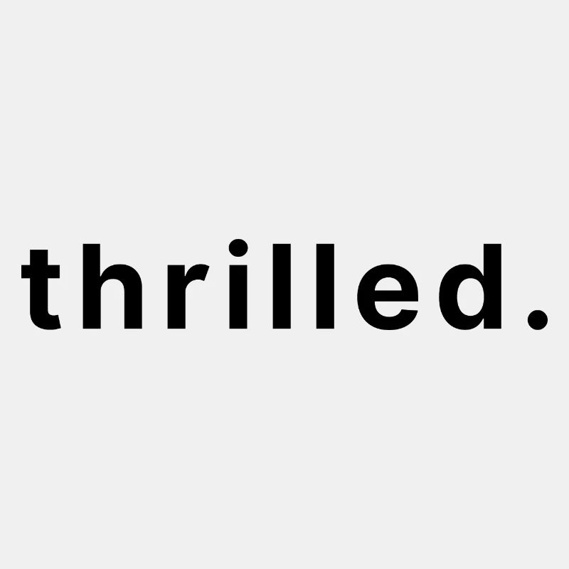 thrilled.