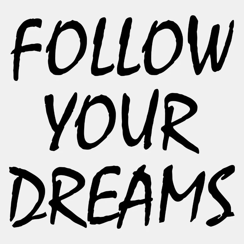 Follow your dreams