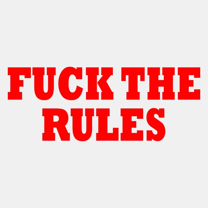 Fuck the rules