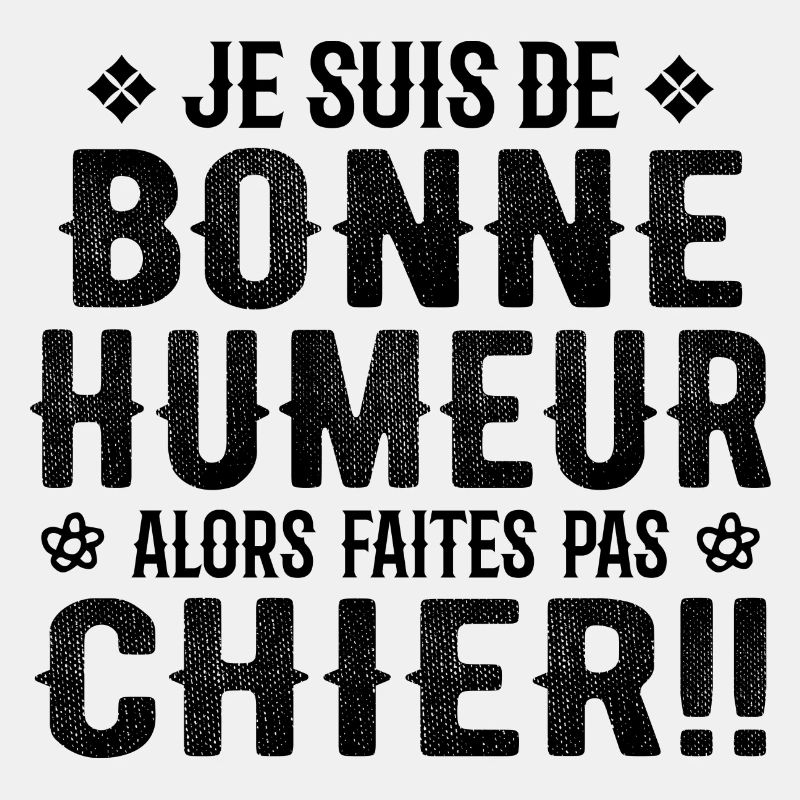 Je Suis de Bonne Humeur Alors Faites Pas Chier !