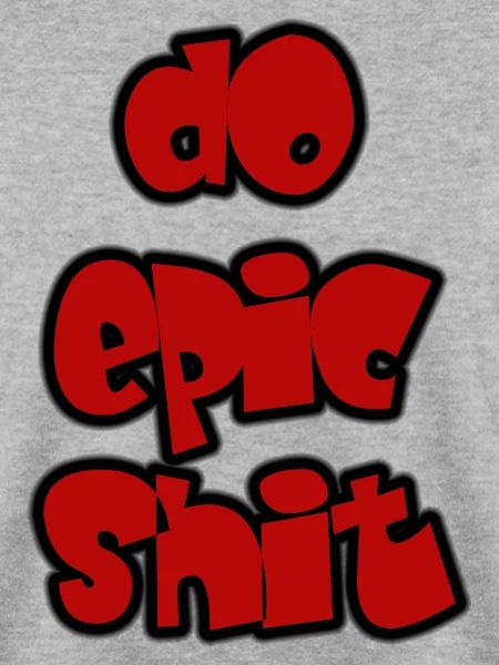 do epic shit