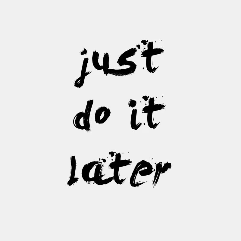 JUST DO IT LATER