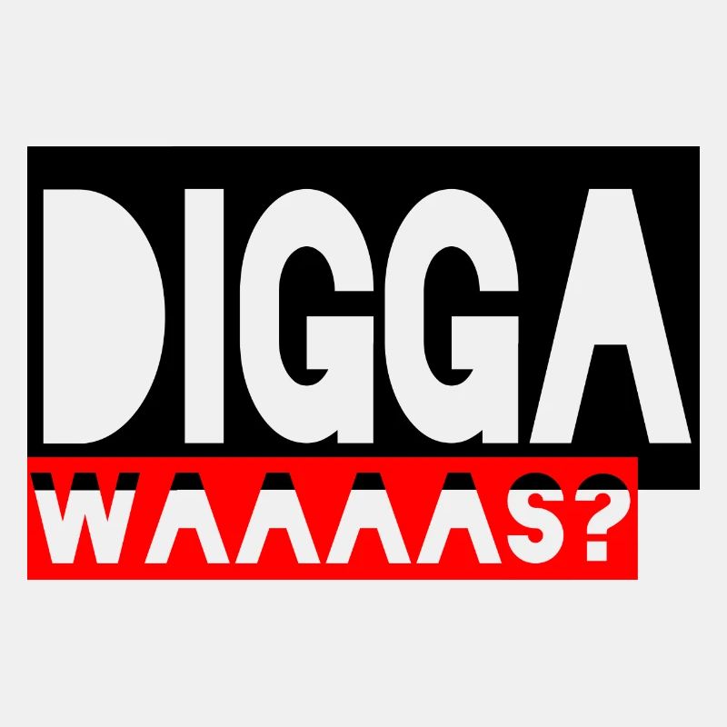 Digga waaas?