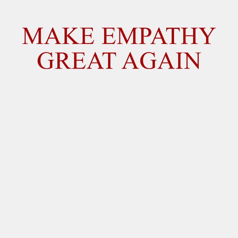 MAKE EMPATHY GREAT AGAIN